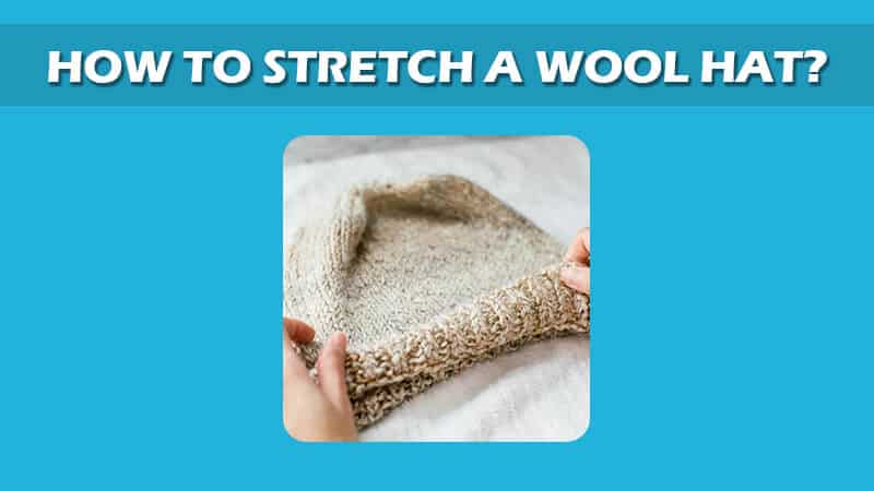 How To Stretch A Wool Hat